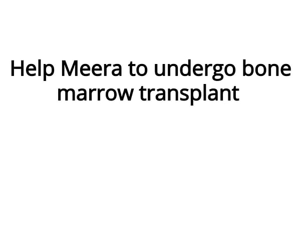 Help Meera to undergo bone marrow transplant