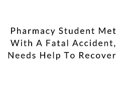 Pharmacy Student Met With A Fatal Accident, Needs Help To Recover