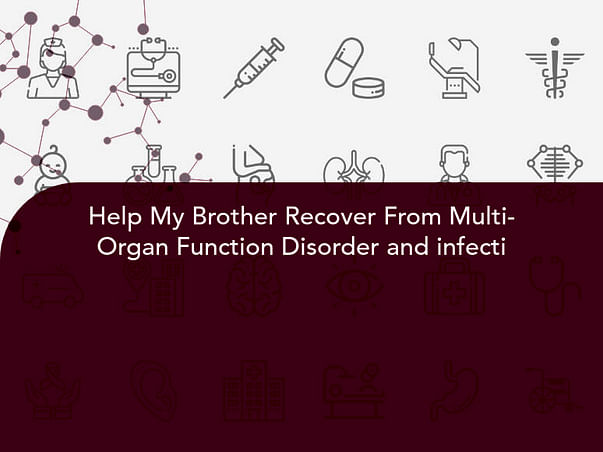 Help My Brother Recover From Multi-Organ Function Disorder and infecti