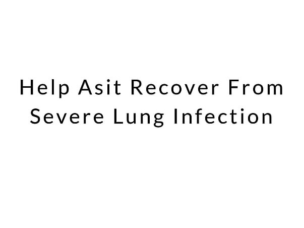 Help Asit Recover From Severe Lung Infection
