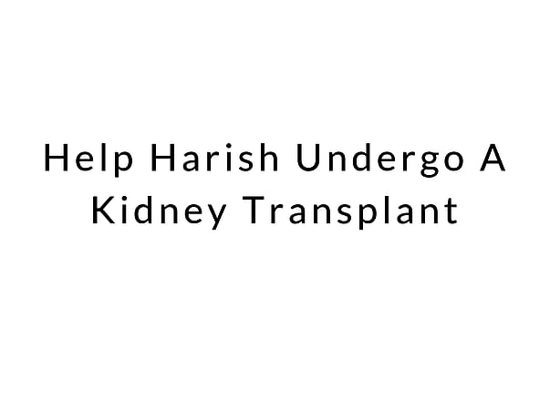 Help Harish Undergo A Kidney Transplant