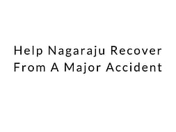 Help Nagaraju Recover From A Major Accident