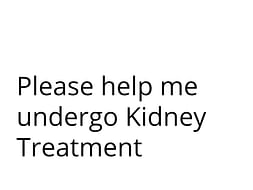 Please help me undergo KIDNEY TRANSPLANT