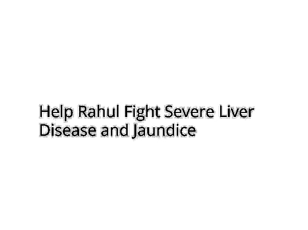 Help Rahul Fight Severe Liver Disease and Jaundice