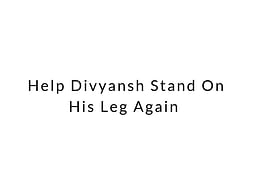 Help Divyansh Stand On His Leg Again