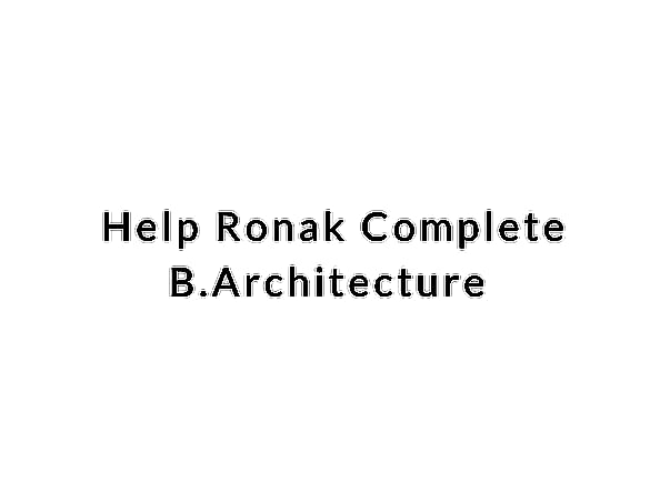 Help Ronak Complete B.Architecture