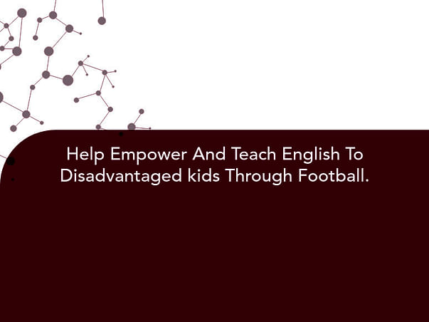 Help Empower And Teach English To Disadvantaged kids Through Football.