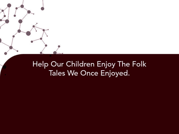 Help Our Children Enjoy The Folk Tales We Once Enjoyed.