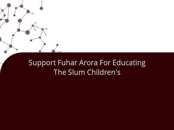 Support Fuhar Arora For Educating The Slum Children's