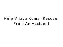 Help Vijaya Kumar Recover From An Accident
