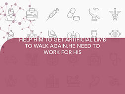 HELP HIM TO GET ARTIFICIAL LIMB TO WALK AGAIN.HE NEED TO WORK FOR HIS
