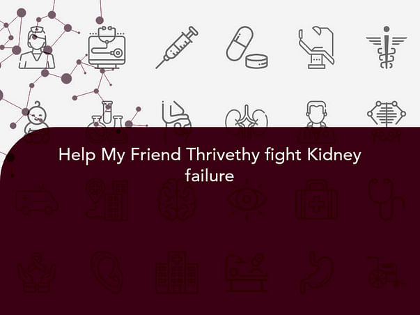 Help My Friend Thrivethy fight Kidney failure