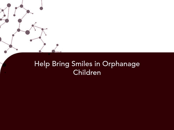 Help Bring Smiles in Orphanage Children