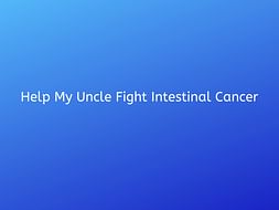 Help My Uncle Fight Intestinal Cancer