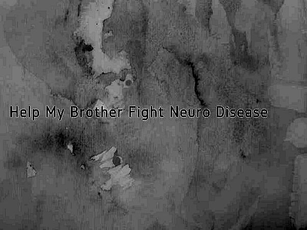 Help My Brother Fight Neuro Disease