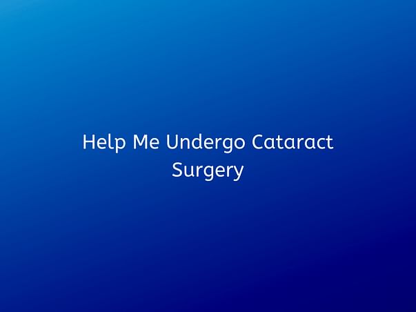 Help Me Undergo Cataract Surgery