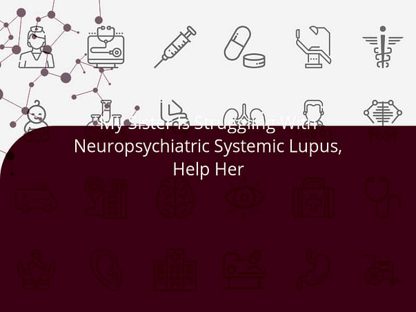 My Sister Is Struggling With Neuropsychiatric Systemic Lupus, Help Her