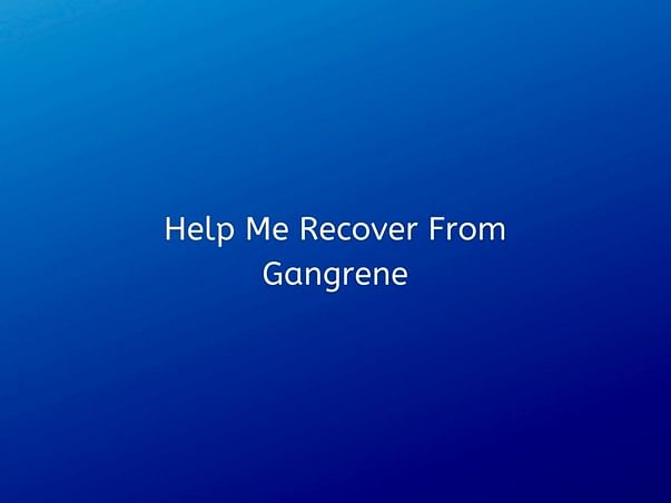 Help Me Recover From Gangrene