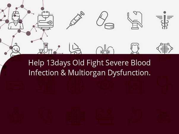 Help 13days Old Fight Severe Blood Infection & Multiorgan Dysfunction.