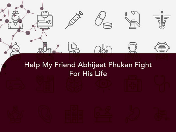 Help My Friend Abhijeet Phukan Fight For His Life