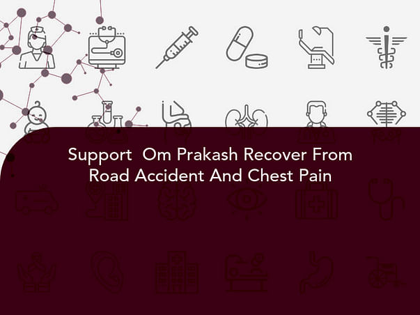 Support Om Prakash Recover From Road Accident And Chest Pain