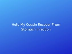 Help My Cousin Recover From Stomach Infection