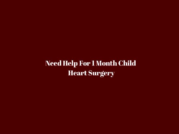 Need Help For 1 Month Child Heart Surgery
