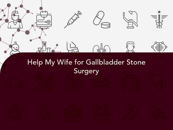 Help My Wife for Gallbladder Stone Surgery