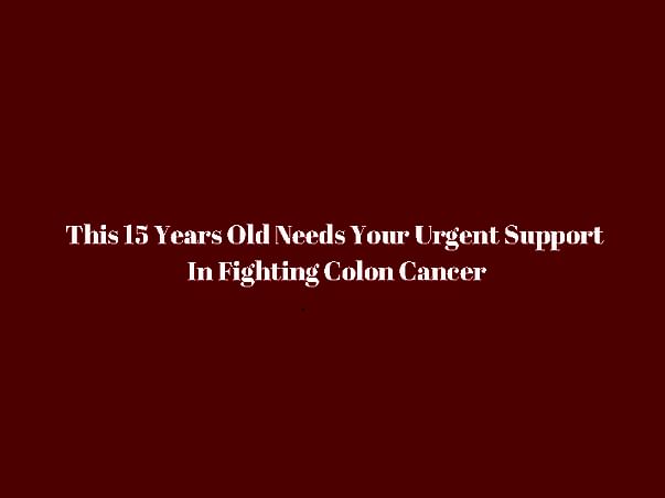 15 Years Old Needs Your Urgent Support In Fighting Colon Cancer