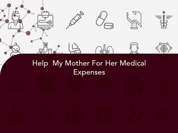 Help My Mother For Her Medical Expenses