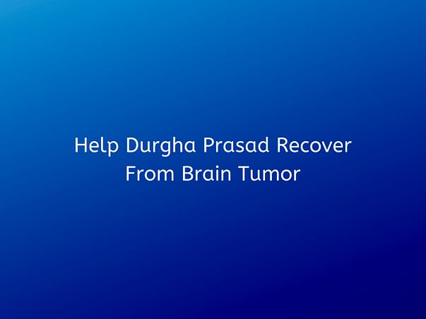 Help Durgha Prasad Recover From Brain Tumor