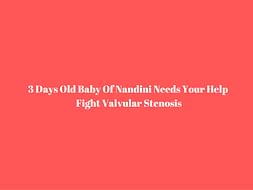 3 Days Old Baby Of Nandini Needs Your Help Fight Valvular Stenosis