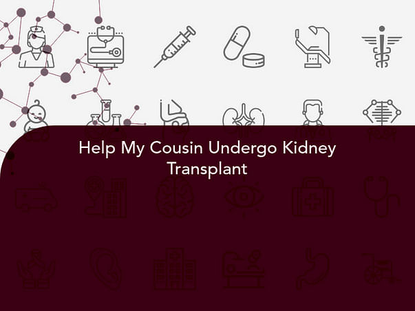 Help My Cousin Undergo Kidney Transplant