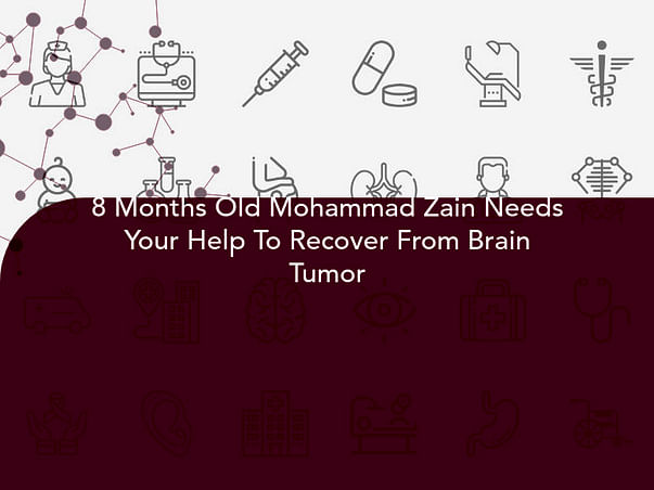 8 Months Old Mohammad Zain Needs Your Help To Recover From Brain Tumor