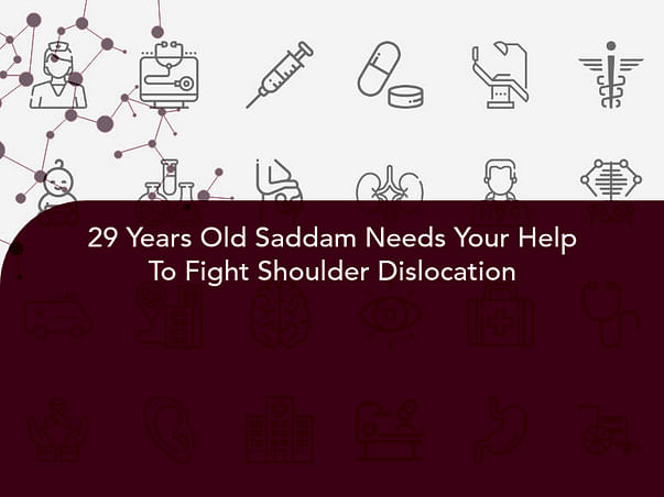 29 Years Old Saddam Needs Your Help To Fight Shoulder Dislocation