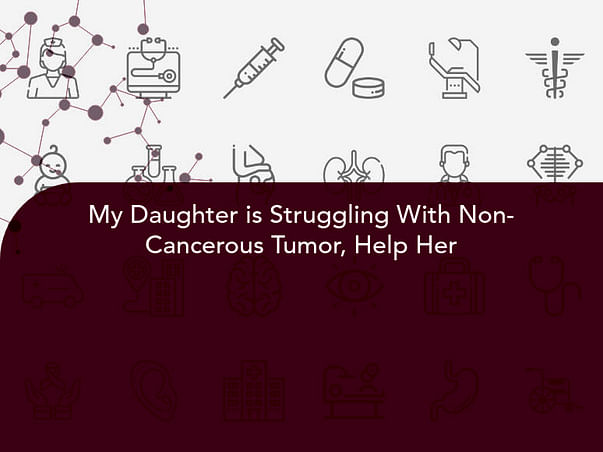 My Daughter is Struggling With Non-Cancerous Tumor, Help Her
