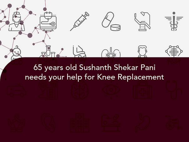 65 years old Sushanth Shekar Pani needs your help for Knee Replacement