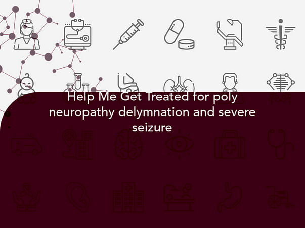 Help Me Get Treated for poly neuropathy delymnation and severe seizure