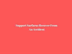 Support Sarfaraz Recover From An Accident