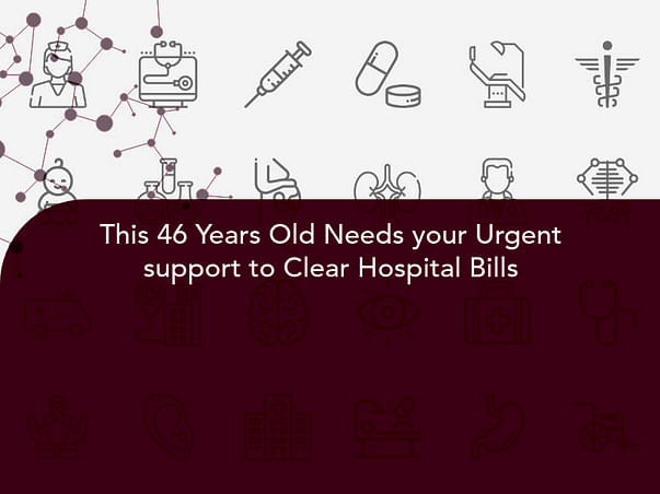 This 46 Years Old Needs your Urgent support to Clear Hospital Bills