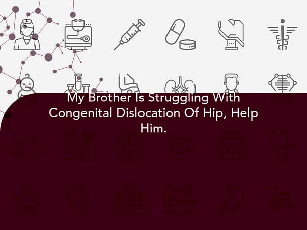 My Brother Is Struggling With Congenital Dislocation Of Hip, Help Him.