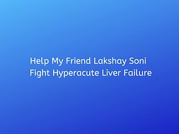 Help My Friend Lakshay Soni Fight Hyperacute Liver Failure