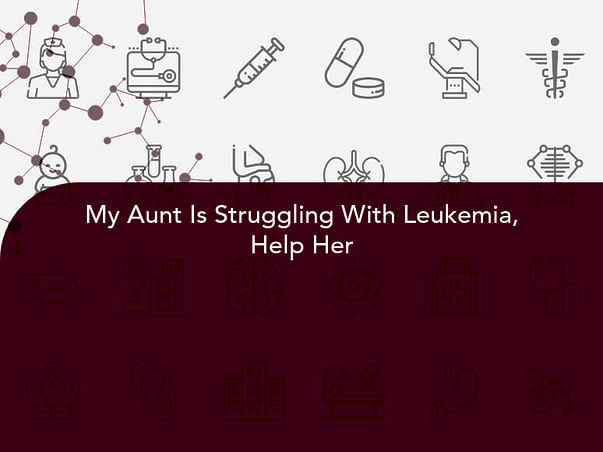 My Aunt Is Struggling With Leukemia, Help Her