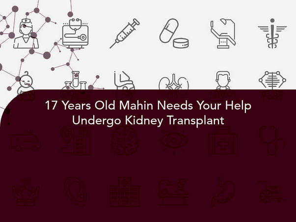 17 Years Old Mahin Needs Your Help Undergo Kidney Transplant