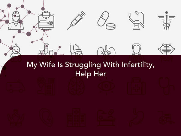 My Wife Is Struggling With Infertility, Help Her