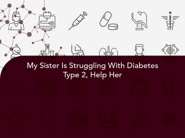 My Sister Is Struggling With Diabetes Type 2, Help Her