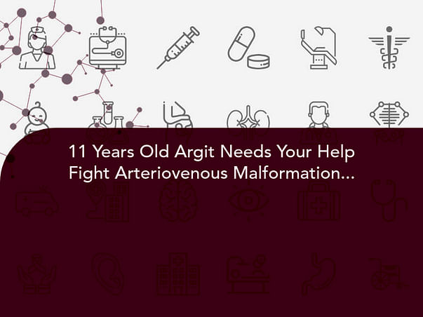 11 Years Old Argit Needs Your Help Fight Arteriovenous Malformation (AVM)