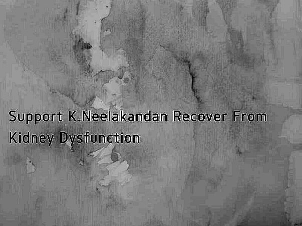 Support K.Neelakandan Recover From Kidney Dysfunction
