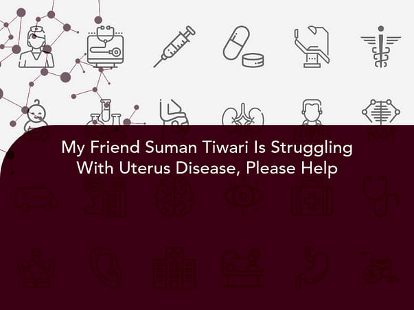 My Friend Suman Tiwari Is Struggling With Uterus Disease, Please Help