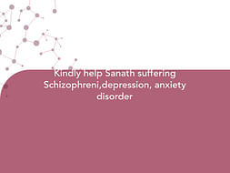 Kindly help Sanath suffering Schizophreni,depression, anxiety disorder